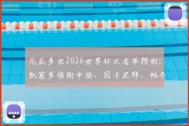 厄瓜多尔2026世界杯大名单预测：凯塞多领衔中场，因卡皮耶、帕乔入选，解析国家队主力阵容构成