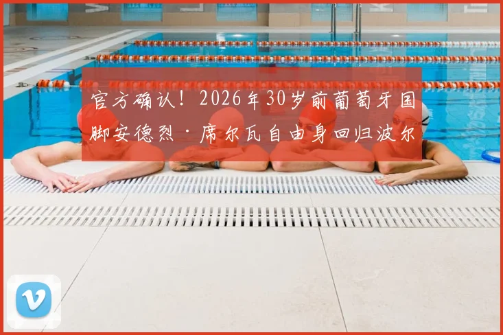 官方确认！2026年30岁前葡萄牙国脚安德烈·席尔瓦自由身回归波尔图，深度解析其回归原因与对球队影响
