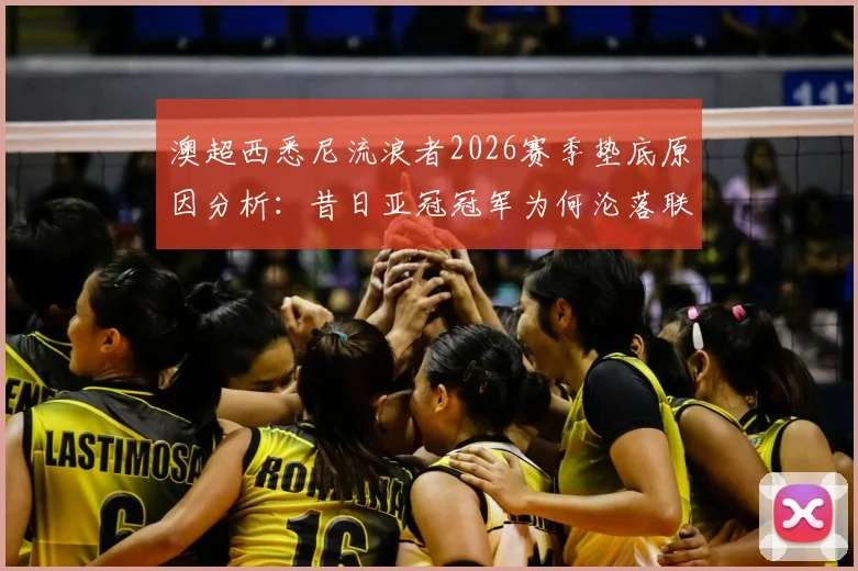 澳超西悉尼流浪者2026赛季垫底原因分析：昔日亚冠冠军为何沦落联赛倒数第一？